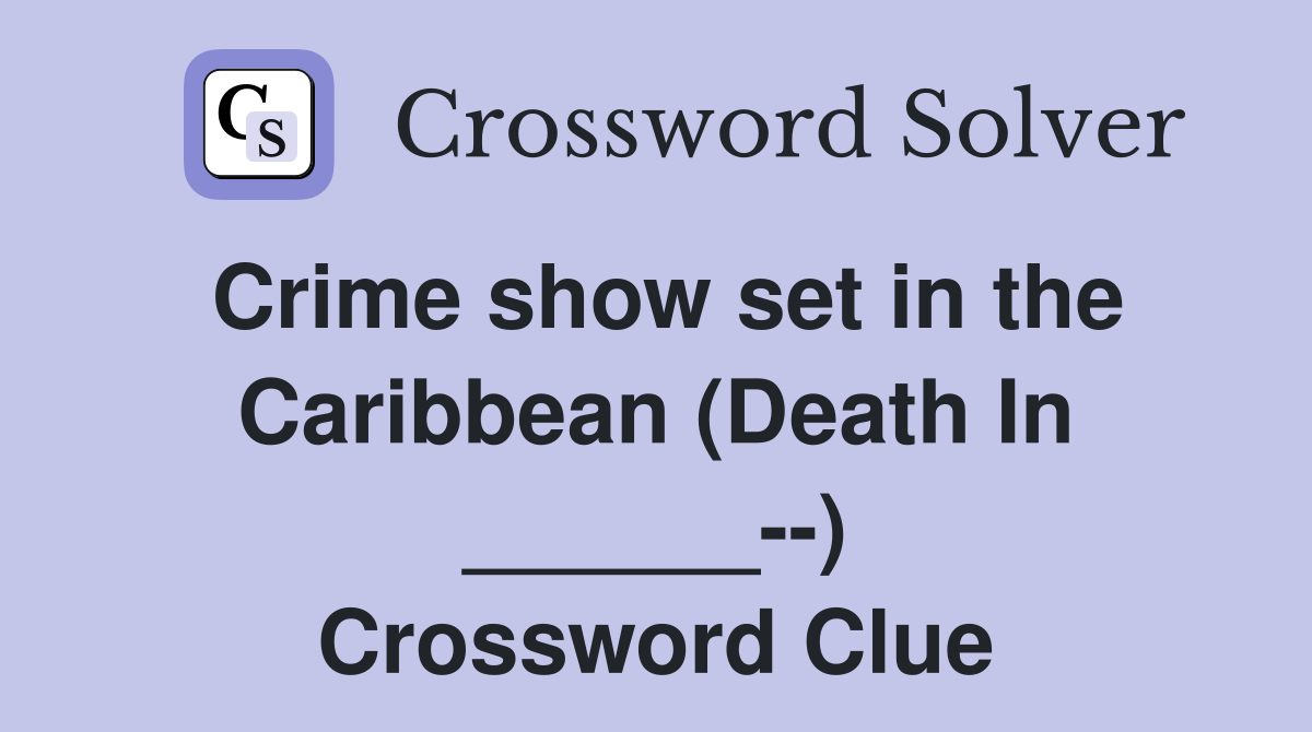 Crime show set in the Caribbean (Death In ______--) Crossword Clue