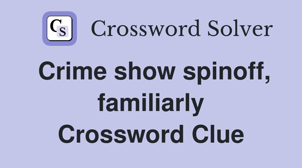 Crime show spinoff, familiarly Crossword Clue