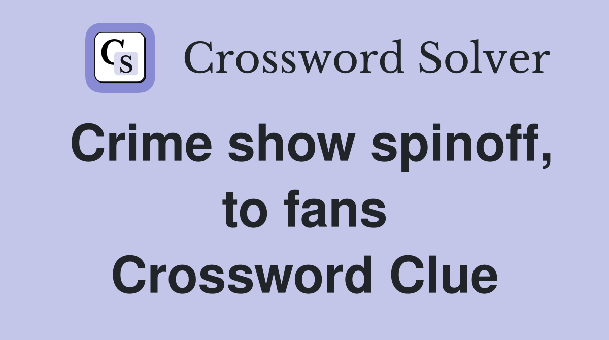 Crime show spinoff, to fans Crossword Clue