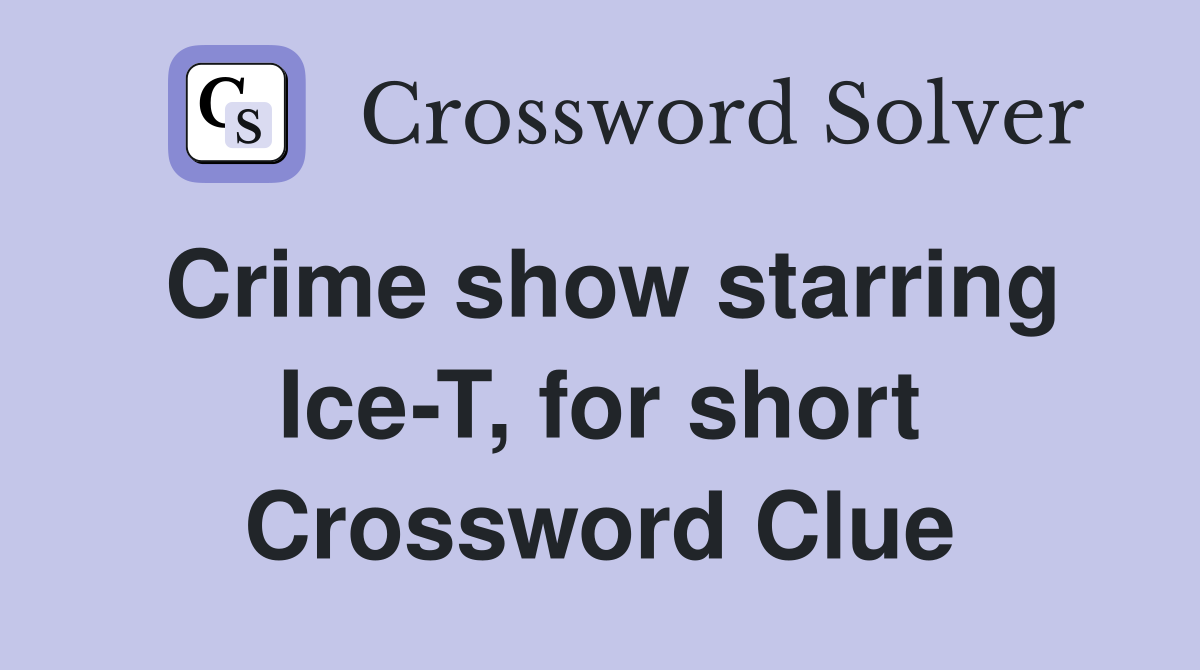 Crime show starring Ice-T, for short Crossword Clue