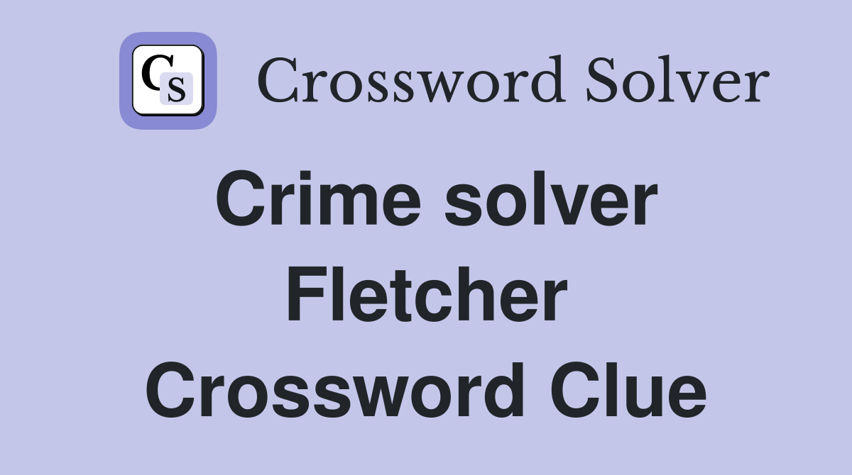 Crime solver Fletcher Crossword Clue