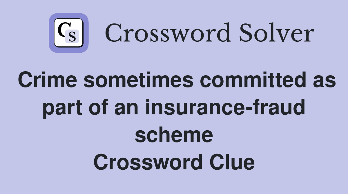 Crime sometimes committed as part of an insurance-fraud scheme Crossword Clue