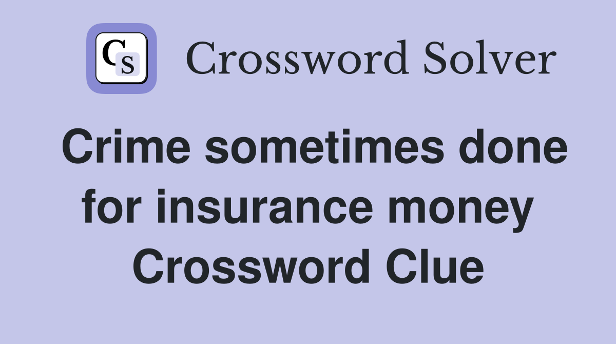 Crime sometimes done for insurance money Crossword Clue