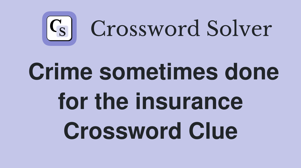 Crime sometimes done for the insurance Crossword Clue