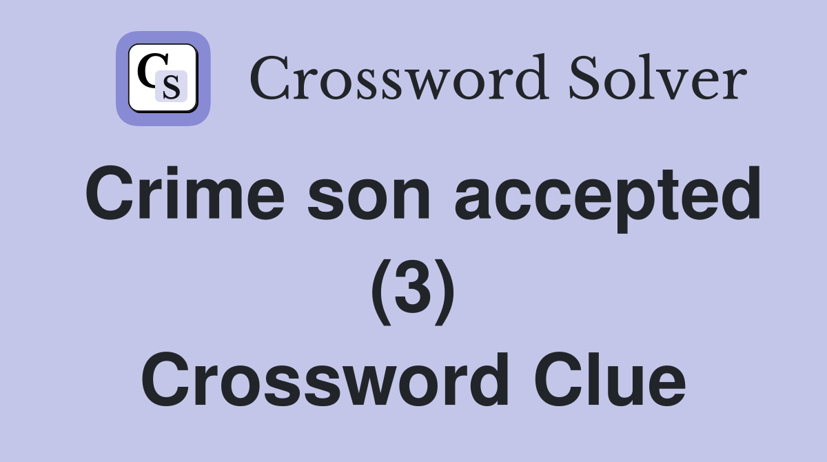 Crime son accepted (3) Crossword Clue