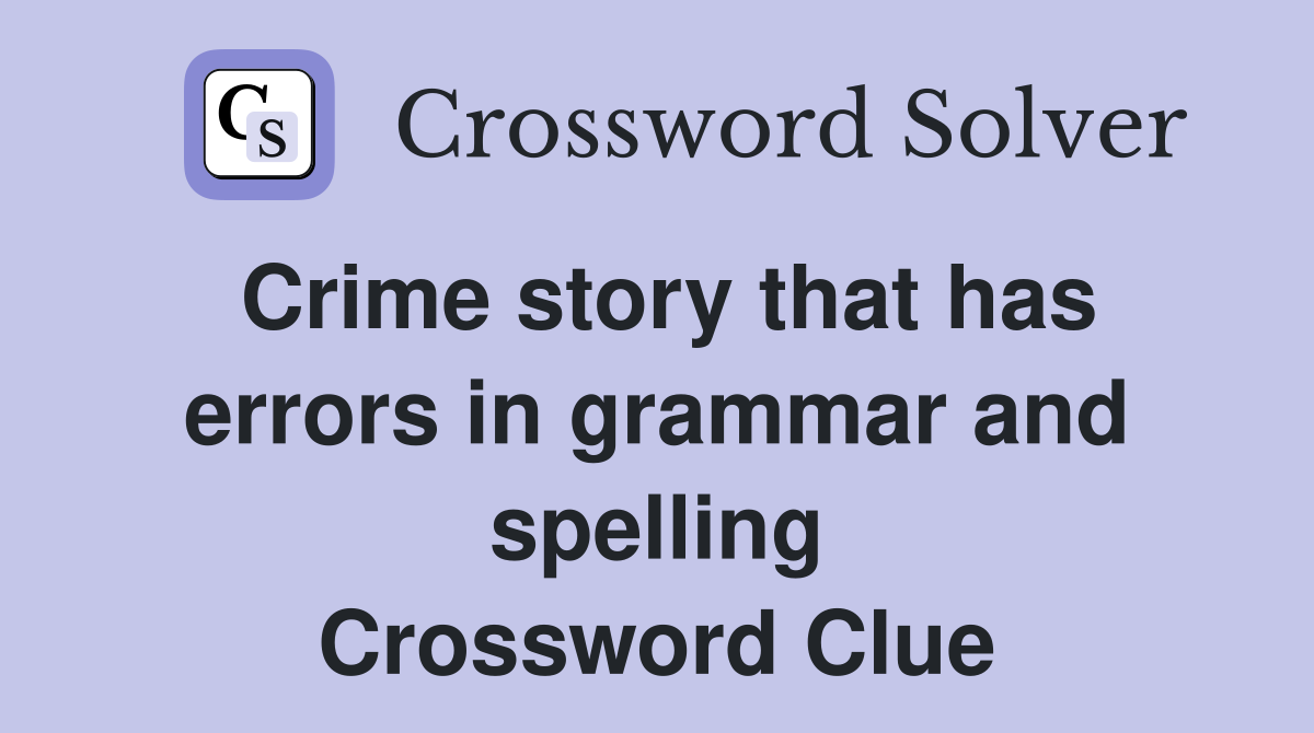 Crime story that has errors in grammar and spelling Crossword Clue