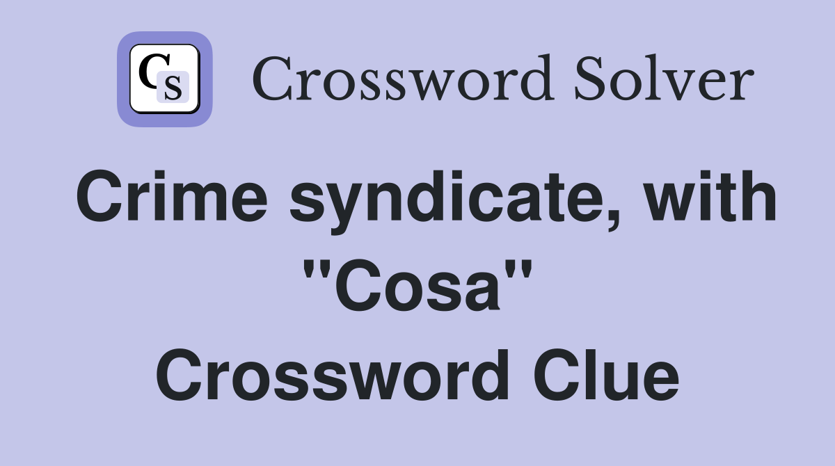 Crime syndicate, with "Cosa" Crossword Clue