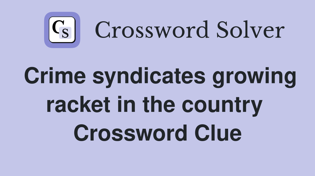 Crime syndicates growing racket in the country  Crossword Clue