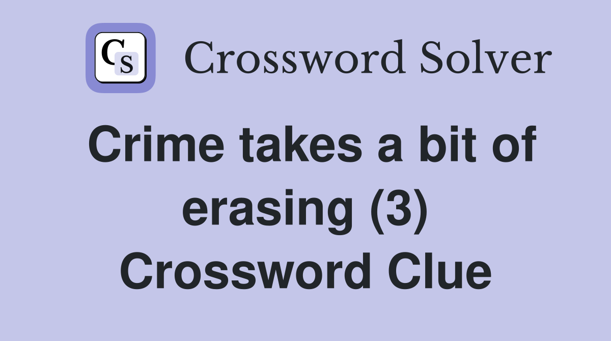 Crime takes a bit of erasing (3) Crossword Clue
