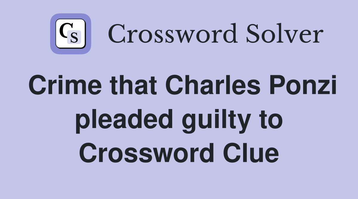 Crime that Charles Ponzi pleaded guilty to Crossword Clue