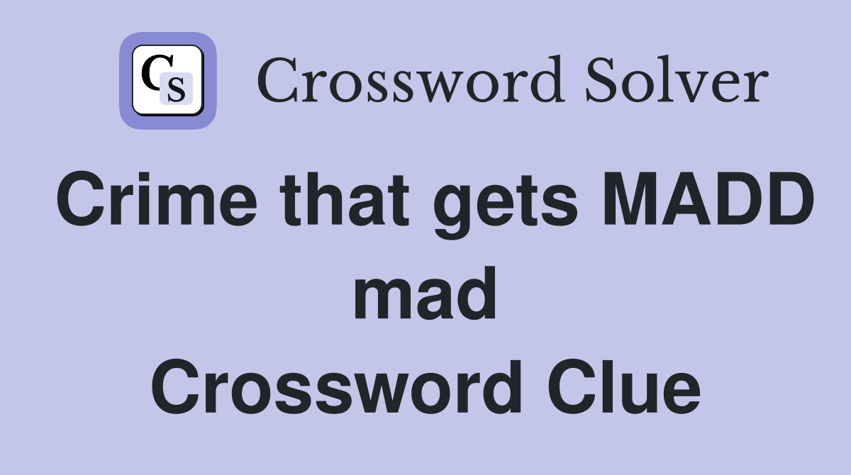 Crime that gets MADD mad Crossword Clue