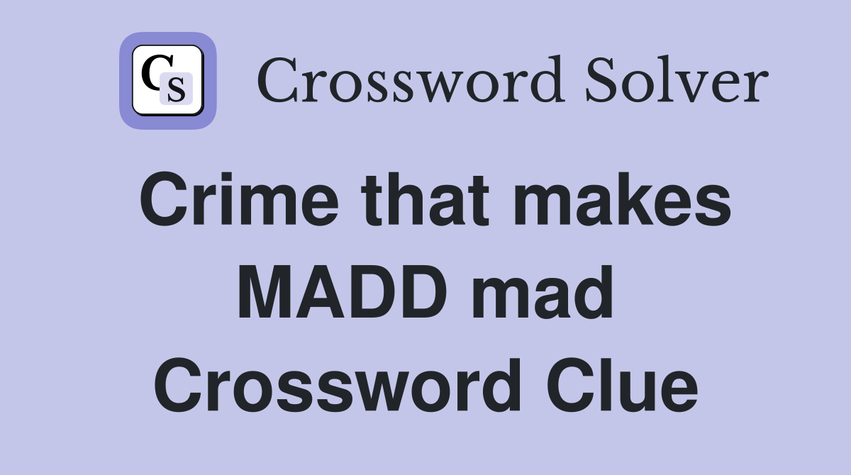 Crime that makes MADD mad Crossword Clue
