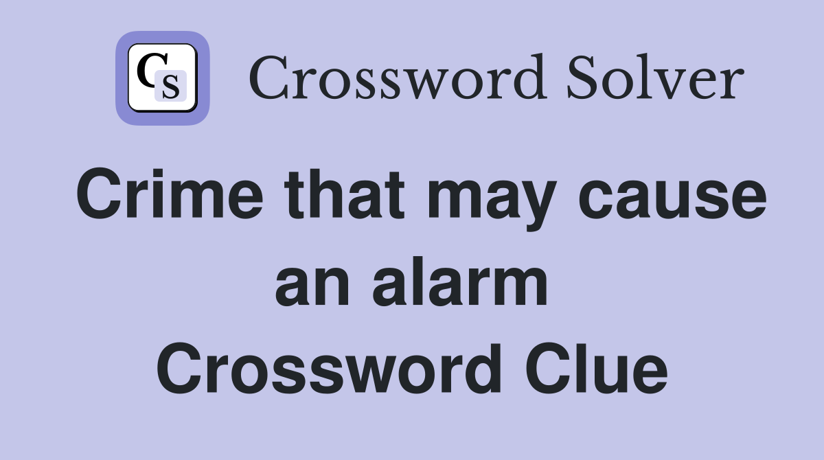 Crime that may cause an alarm Crossword Clue