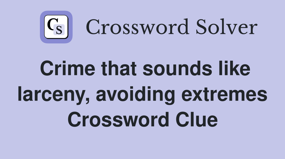 Crime that sounds like larceny, avoiding extremes Crossword Clue