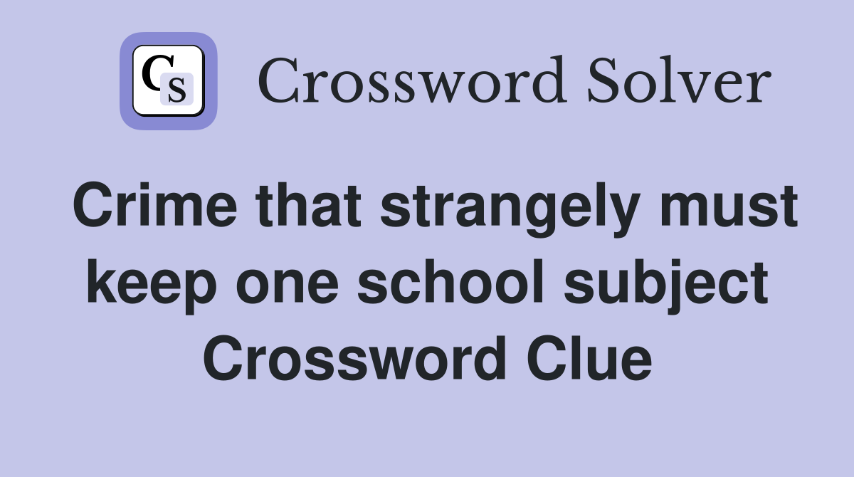 Crime that strangely must keep one school subject Crossword Clue