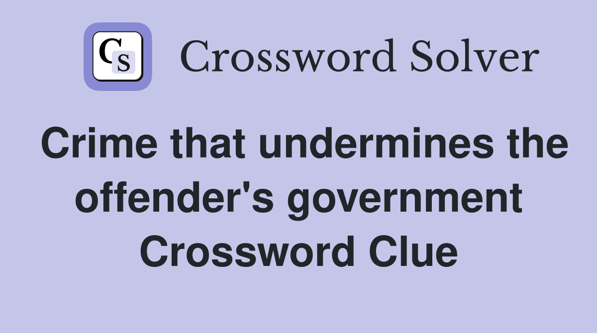 Crime that undermines the offender's government Crossword Clue