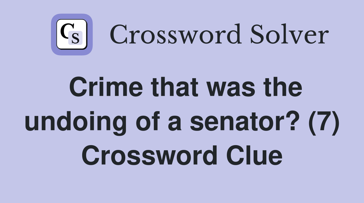 Crime that was the undoing of a senator? (7) Crossword Clue