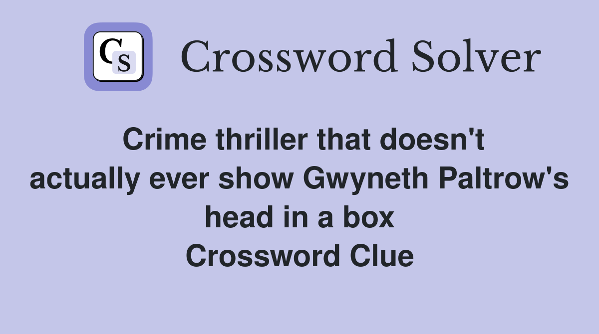 Crime thriller that doesn't actually ever show Gwyneth Paltrow's head in a box Crossword Clue