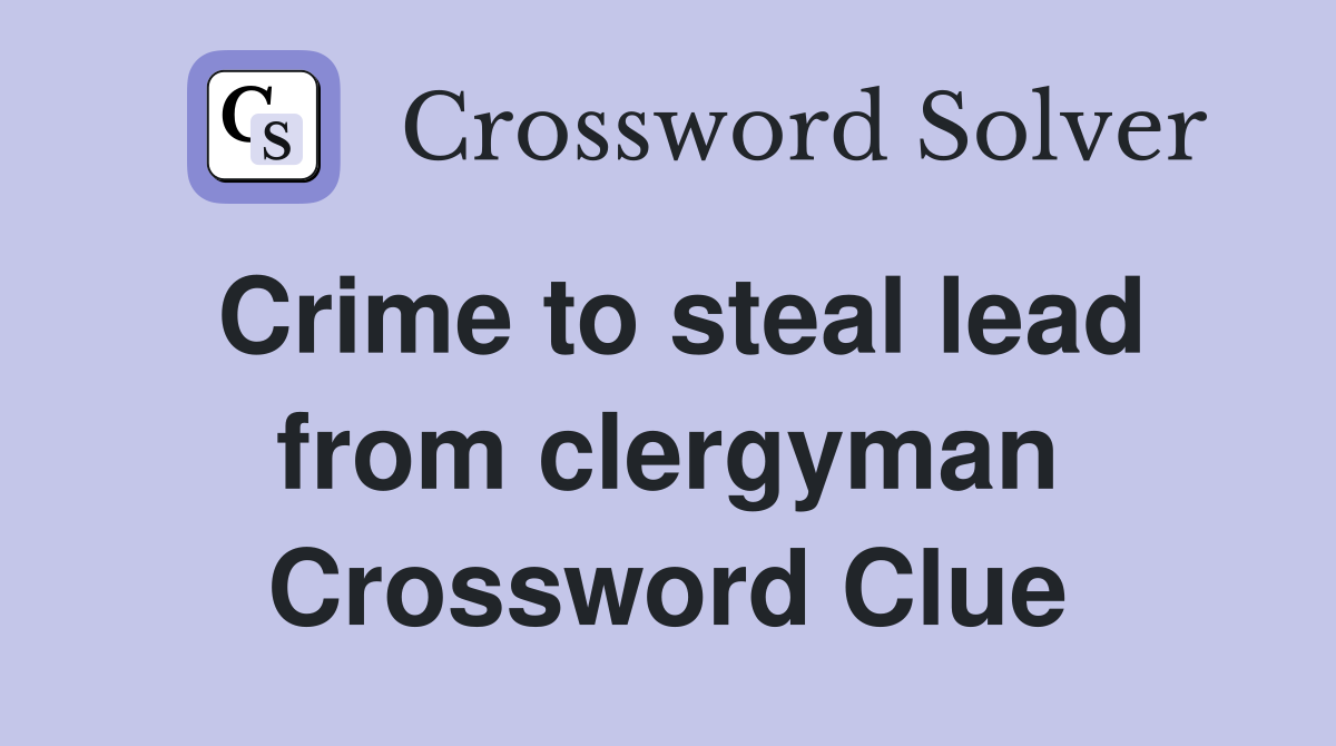 Crime to steal lead from clergyman Crossword Clue