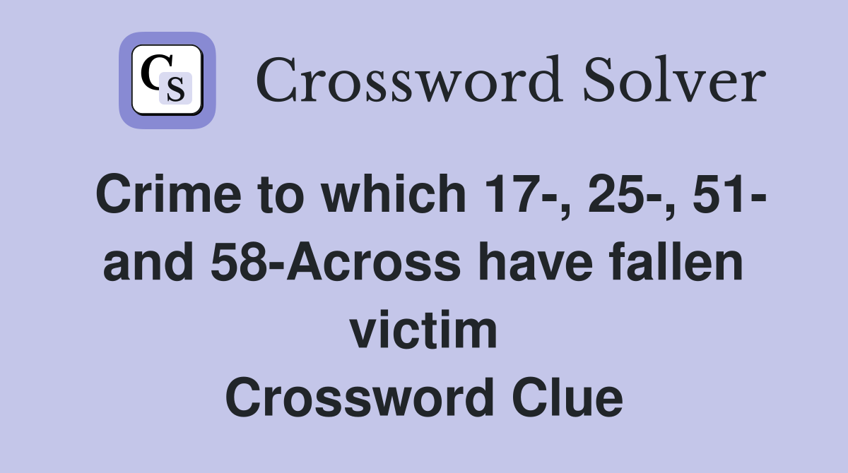 Crime to which 17-, 25-, 51- and 58-Across have fallen victim Crossword Clue
