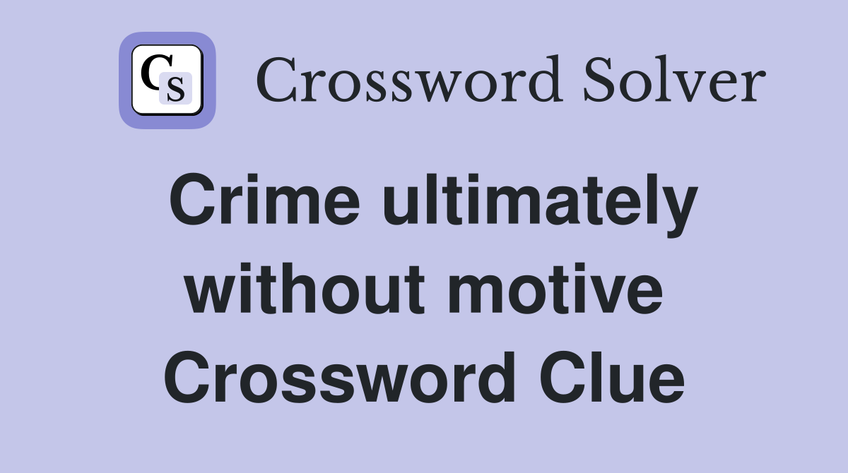 Crime ultimately without motive Crossword Clue