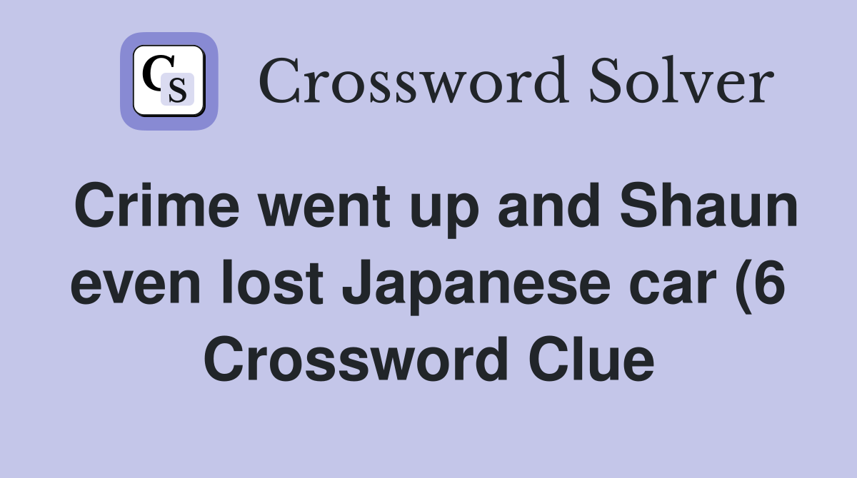 Crime went up and Shaun even lost Japanese car (6) Crossword Clue Crime went up and Shaun even lost Japanese car (6) Crossword Clue