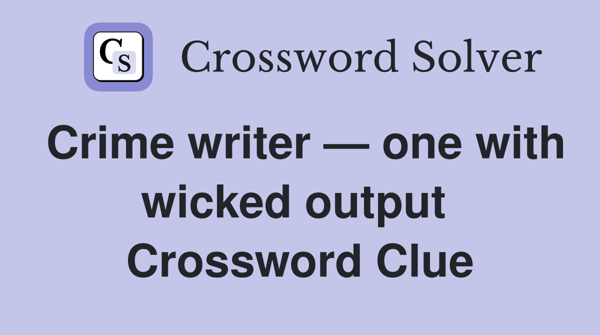 Crime writer — one with wicked output  Crossword Clue
