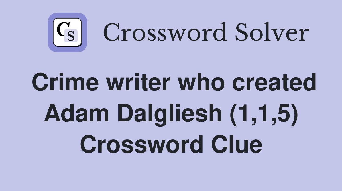 Crime writer who created Adam Dalgliesh (1,1,5) Crossword Clue