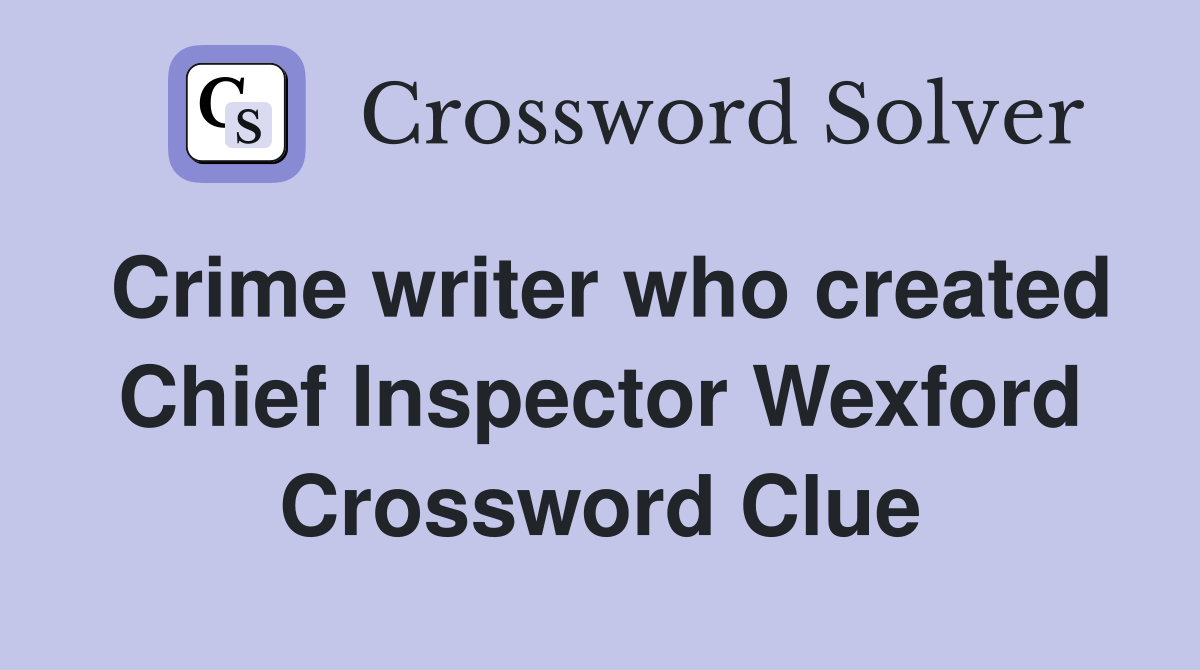 Crime writer who created Chief Inspector Wexford Crossword Clue