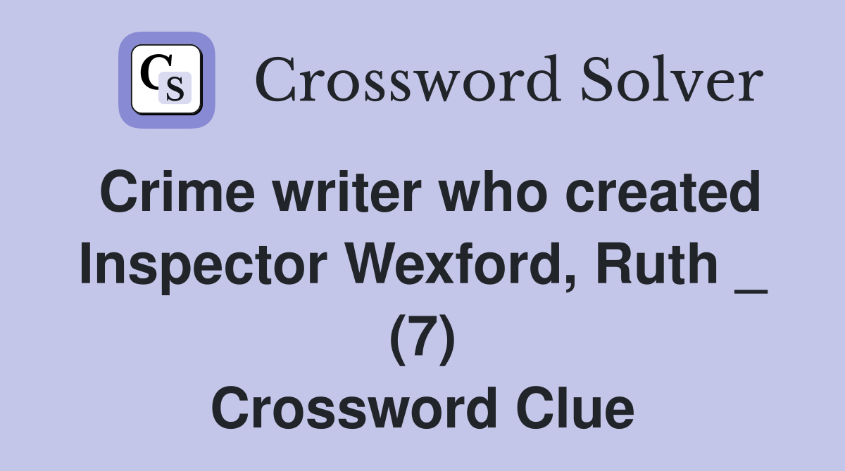 Crime writer who created Inspector Wexford, Ruth _ (7) Crossword Clue