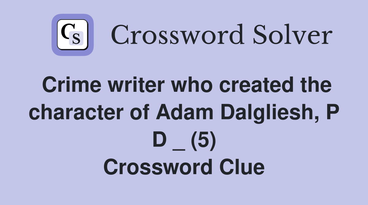 Crime writer who created the character of Adam Dalgliesh, P D _ (5) Crossword Clue