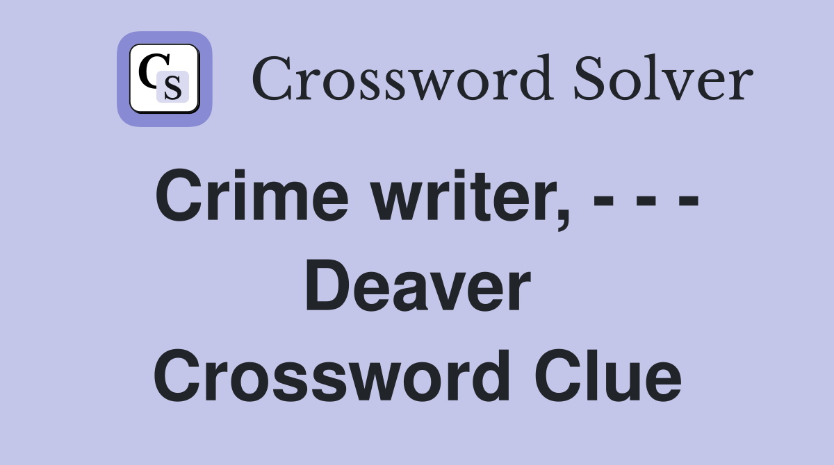 Crime writer, - - - Deaver Crossword Clue