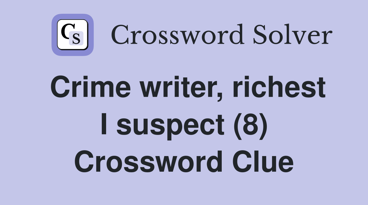 Crime writer, richest I suspect (8) Crossword Clue