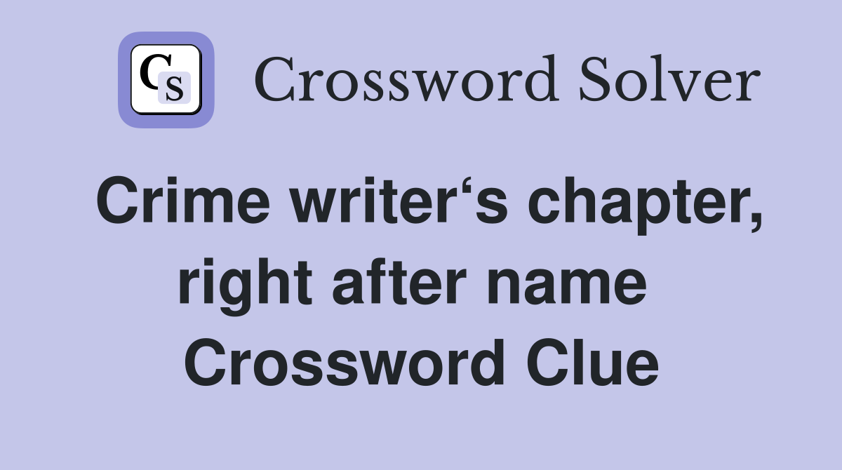 Crime writer‘s chapter, right after name  Crossword Clue