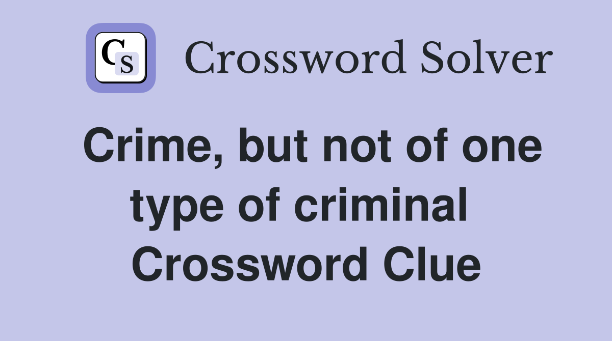 Crime, but not of one type of criminal  Crossword Clue