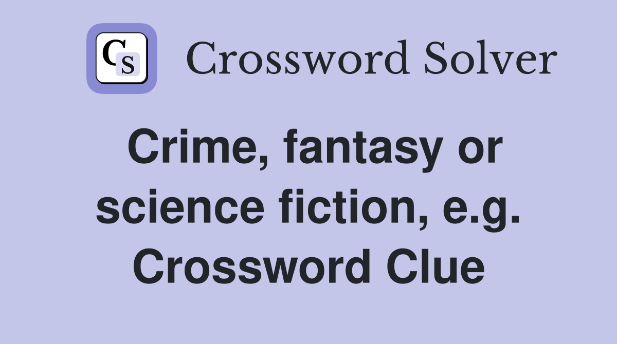 Crime, fantasy or science fiction, e.g. Crossword Clue