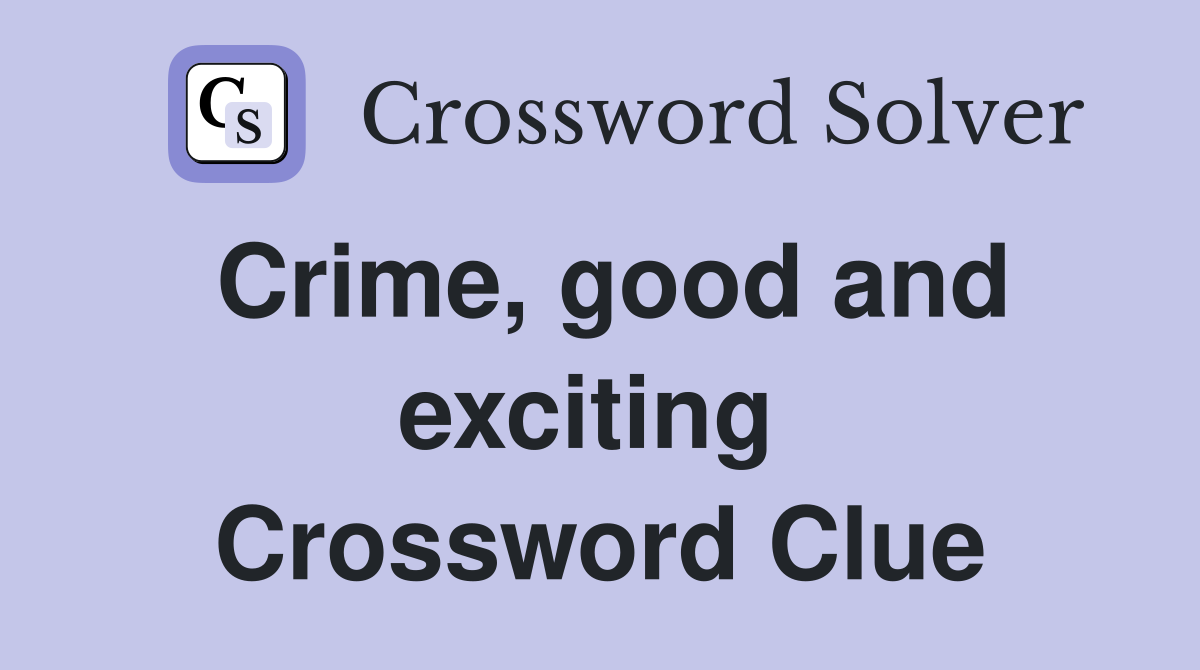 Crime, good and exciting  Crossword Clue