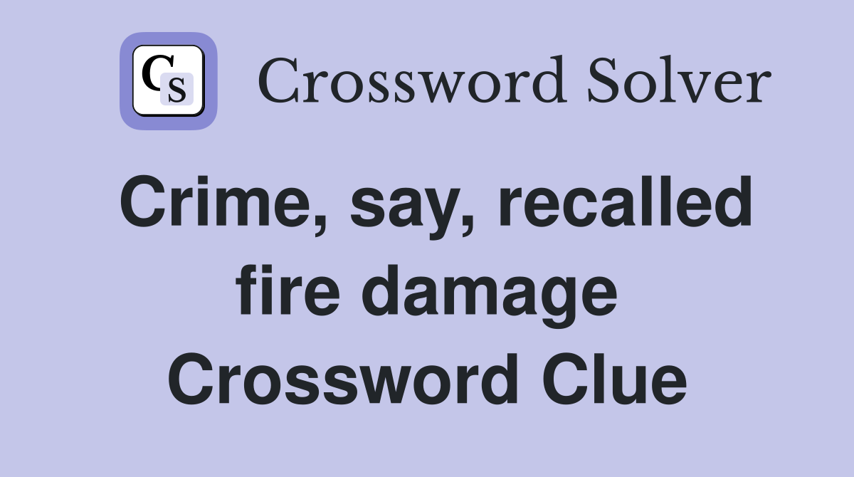 Crime, say, recalled fire damage Crossword Clue