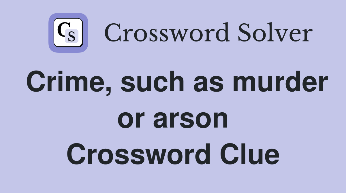 Crime, such as murder or arson Crossword Clue