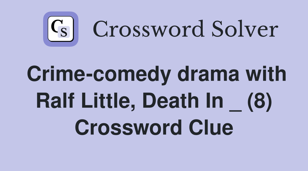 Crime-comedy drama with Ralf Little, Death In _ (8) Crossword Clue