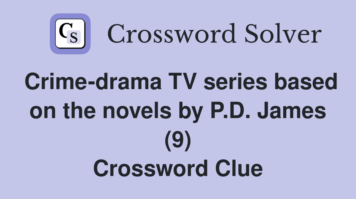 Crime-drama TV series based on the novels by P.D. James (9) Crossword Clue