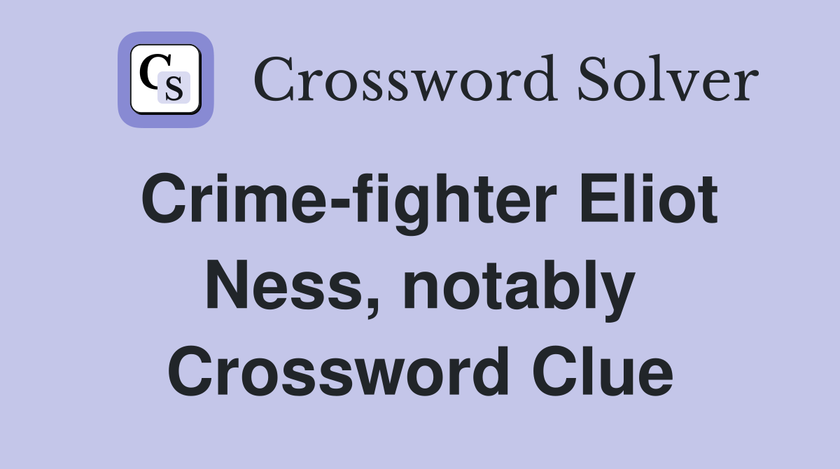 Crime-fighter Eliot Ness, notably Crossword Clue