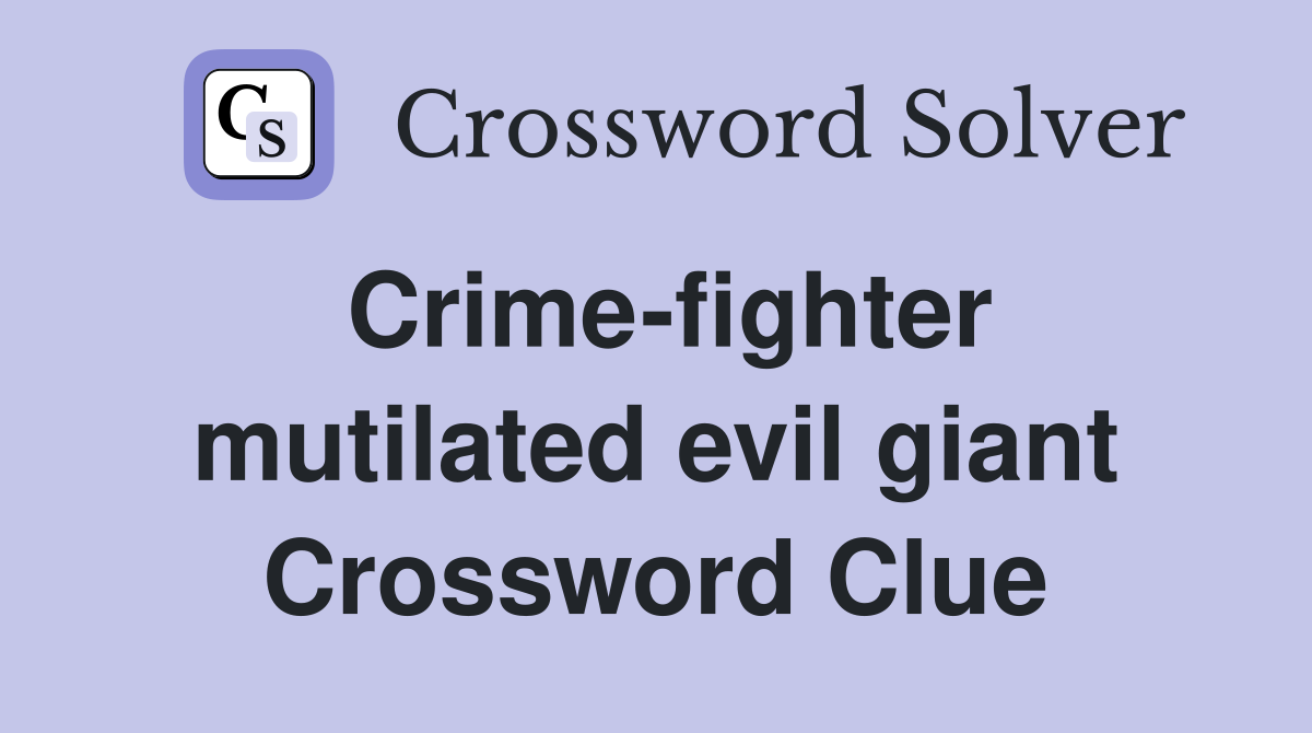Crime-fighter mutilated evil giant Crossword Clue