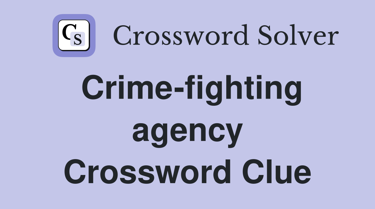 Crime-fighting agency Crossword Clue