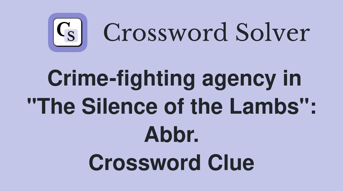 Crime-fighting agency in "The Silence of the Lambs": Abbr. Crossword Clue
