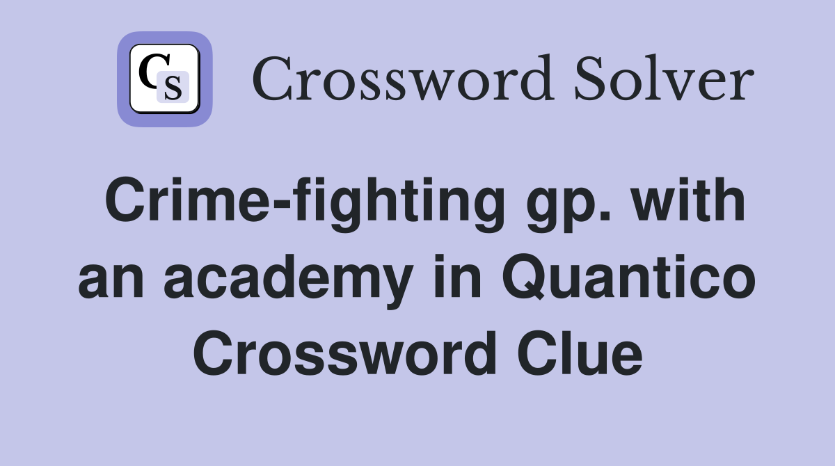 Crime-fighting gp. with an academy in Quantico Crossword Clue
