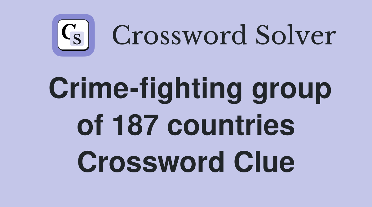 Crime-fighting group of 187 countries Crossword Clue