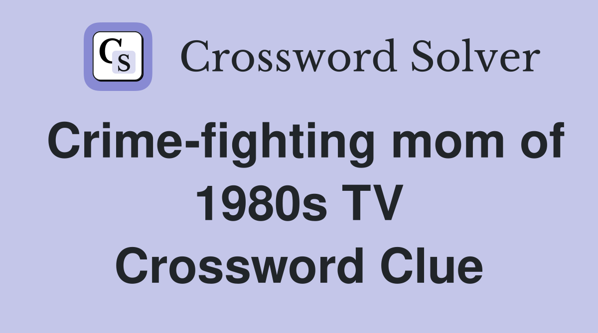 Crime-fighting mom of 1980s TV Crossword Clue