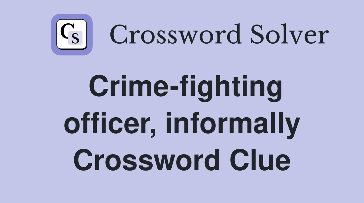 Crime-fighting officer, informally Crossword Clue