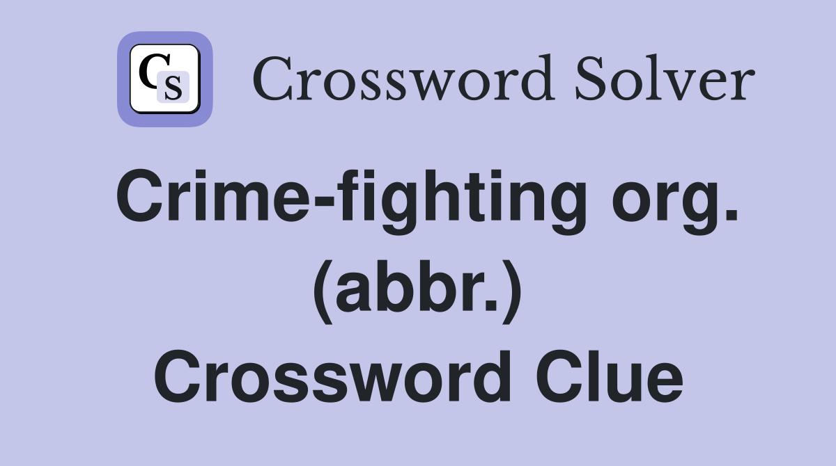 Crime-fighting org. (abbr.) Crossword Clue